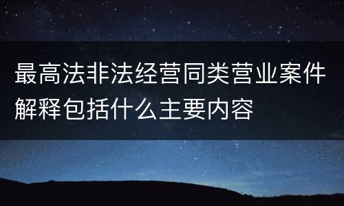 最高法非法经营同类营业案件解释包括什么主要内容