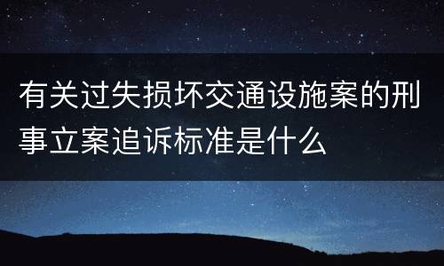 有关过失损坏交通设施案的刑事立案追诉标准是什么
