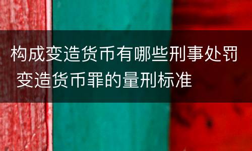 构成变造货币有哪些刑事处罚 变造货币罪的量刑标准