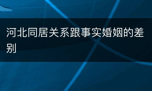 河北同居关系跟事实婚姻的差别
