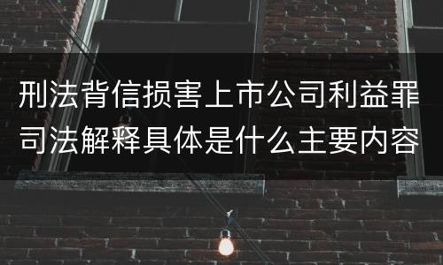 刑法背信损害上市公司利益罪司法解释具体是什么主要内容