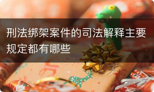 刑法绑架案件的司法解释主要规定都有哪些