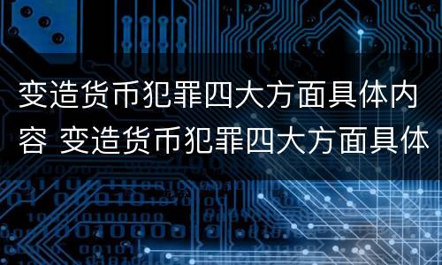 变造货币犯罪四大方面具体内容 变造货币犯罪四大方面具体内容是