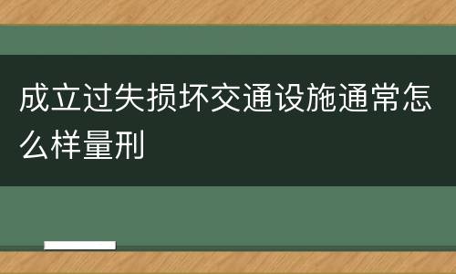 成立过失损坏交通设施通常怎么样量刑