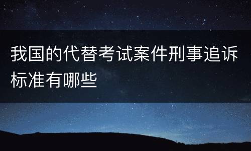 我国的代替考试案件刑事追诉标准有哪些