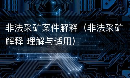 非法采矿案件解释（非法采矿解释 理解与适用）