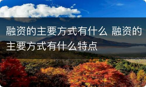 融资的主要方式有什么 融资的主要方式有什么特点