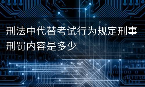 刑法中代替考试行为规定刑事刑罚内容是多少