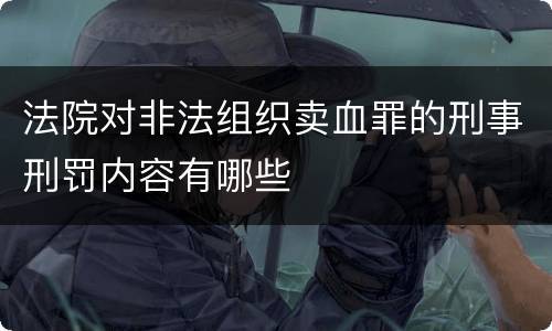 法院对非法组织卖血罪的刑事刑罚内容有哪些