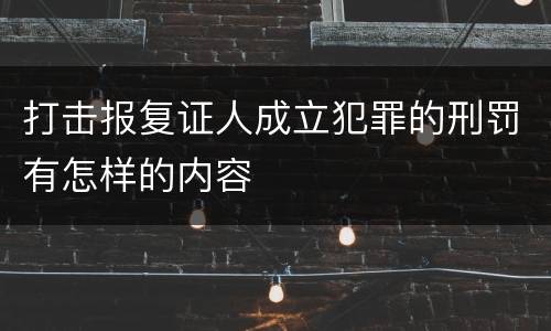 打击报复证人成立犯罪的刑罚有怎样的内容