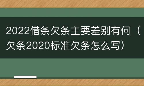 2022借条欠条主要差别有何（欠条2020标准欠条怎么写）