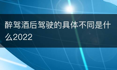 醉驾酒后驾驶的具体不同是什么2022