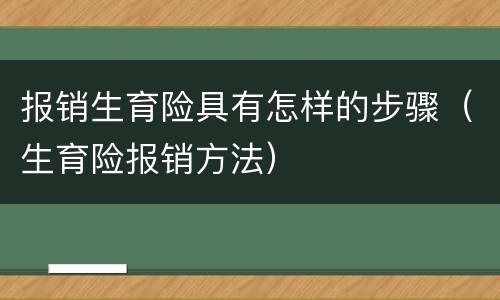 报销生育险具有怎样的步骤（生育险报销方法）