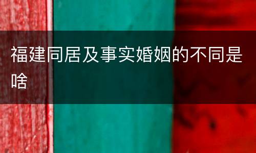 福建同居及事实婚姻的不同是啥