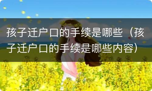 孩子迁户口的手续是哪些（孩子迁户口的手续是哪些内容）