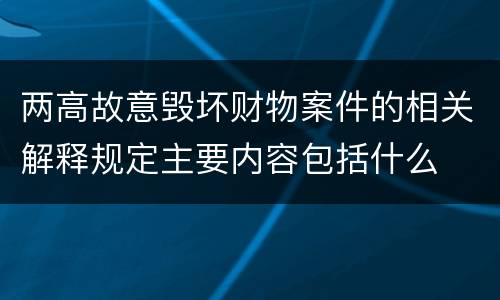 两高故意毁坏财物案件的相关解释规定主要内容包括什么