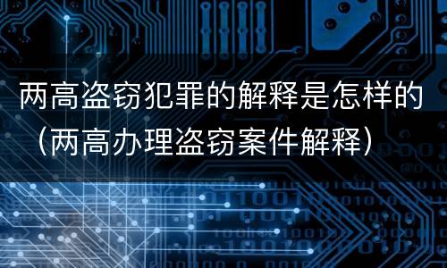 两高盗窃犯罪的解释是怎样的（两高办理盗窃案件解释）