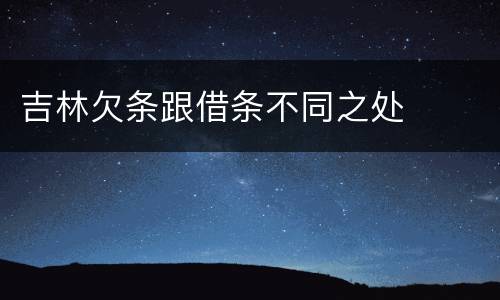 吉林欠条跟借条不同之处
