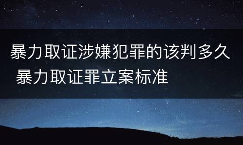 暴力取证涉嫌犯罪的该判多久 暴力取证罪立案标准