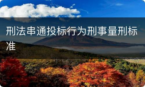 刑法串通投标行为刑事量刑标准