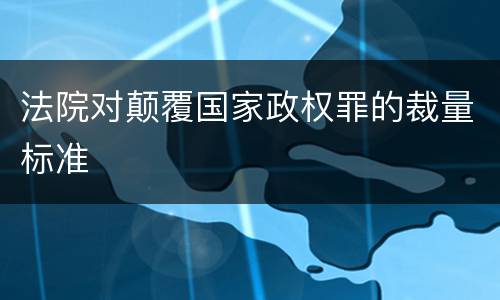 法院对颠覆国家政权罪的裁量标准