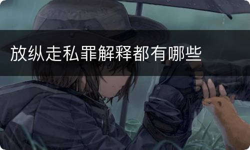 放纵走私罪解释都有哪些