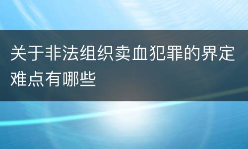 关于非法组织卖血犯罪的界定难点有哪些