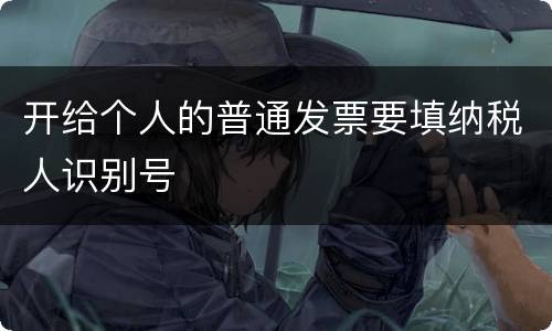 开给个人的普通发票要填纳税人识别号