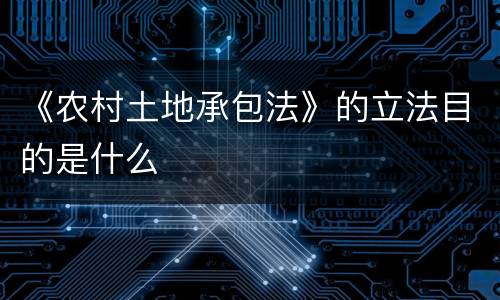 《农村土地承包法》的立法目的是什么