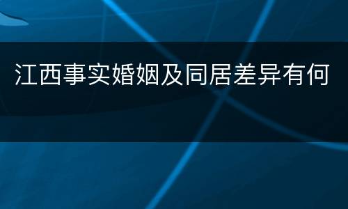 江西事实婚姻及同居差异有何