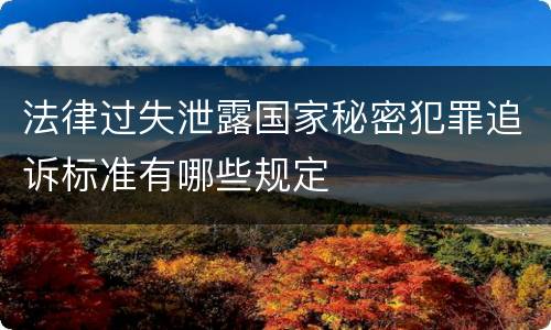 法律过失泄露国家秘密犯罪追诉标准有哪些规定