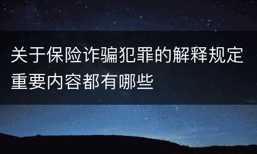 关于保险诈骗犯罪的解释规定重要内容都有哪些
