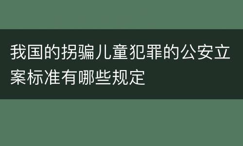 我国的拐骗儿童犯罪的公安立案标准有哪些规定