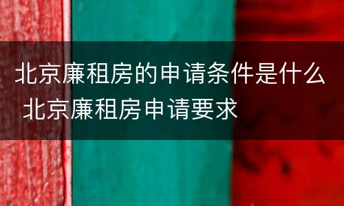 北京廉租房的申请条件是什么 北京廉租房申请要求
