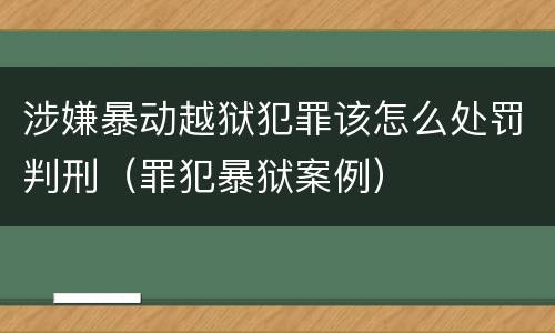 涉嫌暴动越狱犯罪该怎么处罚判刑（罪犯暴狱案例）