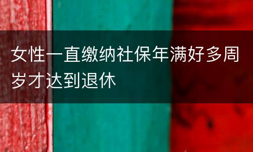 女性一直缴纳社保年满好多周岁才达到退休