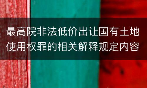 最高院非法低价出让国有土地使用权罪的相关解释规定内容有哪些
