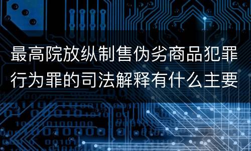 最高院放纵制售伪劣商品犯罪行为罪的司法解释有什么主要内容