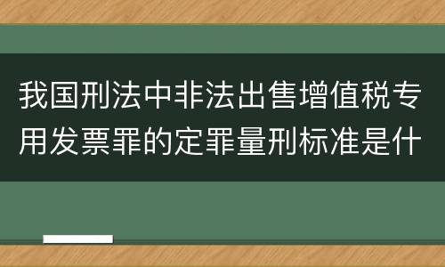 我国刑法中非法出售增值税专用发票罪的定罪量刑标准是什么