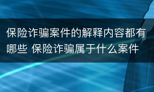 保险诈骗案件的解释内容都有哪些 保险诈骗属于什么案件