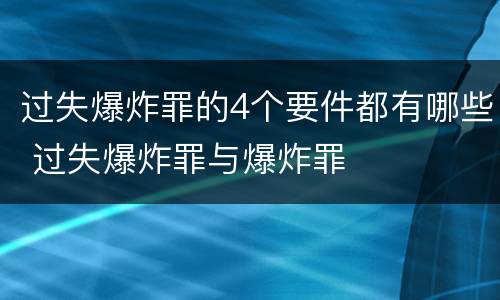 过失爆炸罪的4个要件都有哪些 过失爆炸罪与爆炸罪