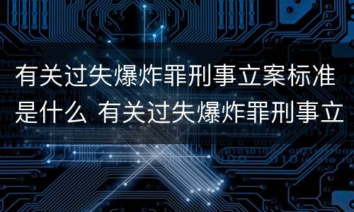 有关过失爆炸罪刑事立案标准是什么 有关过失爆炸罪刑事立案标准是什么