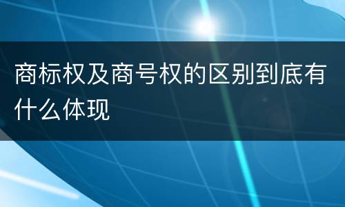 商标权及商号权的区别到底有什么体现