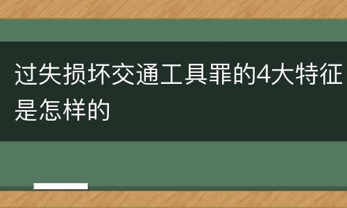 过失损坏交通工具罪的4大特征是怎样的