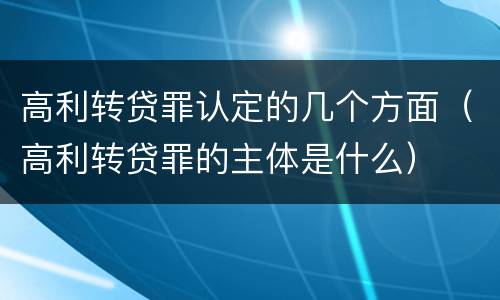 高利转贷罪认定的几个方面（高利转贷罪的主体是什么）