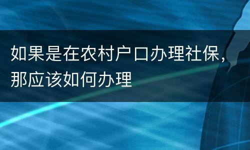 如果是在农村户口办理社保，那应该如何办理