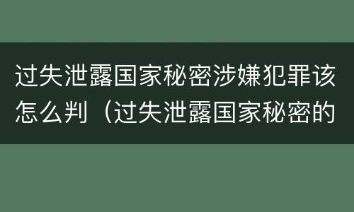 过失泄露国家秘密涉嫌犯罪该怎么判（过失泄露国家秘密的立案标准）