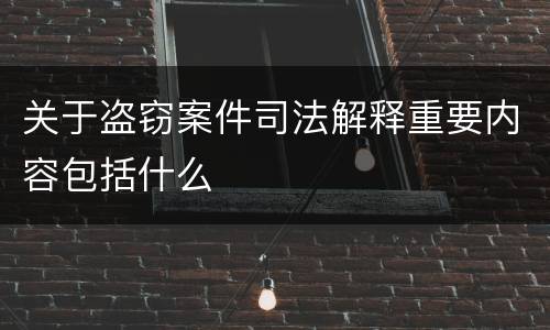 关于盗窃案件司法解释重要内容包括什么