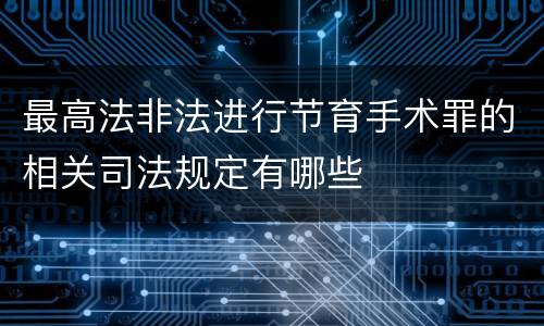 最高法非法进行节育手术罪的相关司法规定有哪些