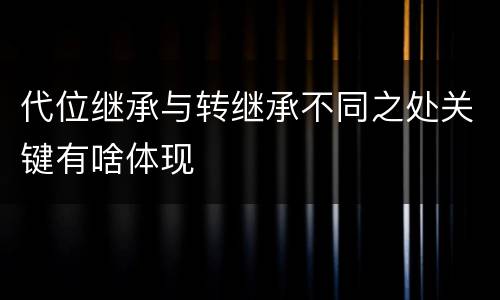 代位继承与转继承不同之处关键有啥体现